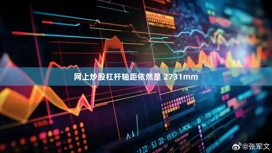 网上炒股杠杆轴距依然是 2731mm
