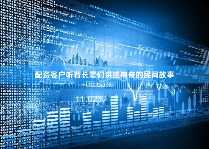 配资客户听着长辈们讲述神奇的民间故事