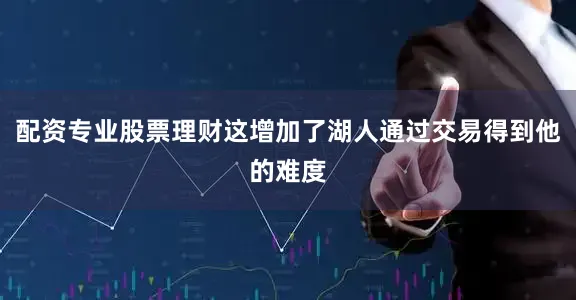 配资专业股票理财这增加了湖人通过交易得到他的难度